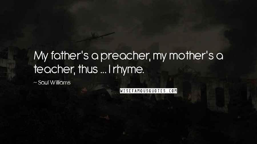 Saul Williams Quotes: My father's a preacher, my mother's a teacher, thus ... I rhyme.