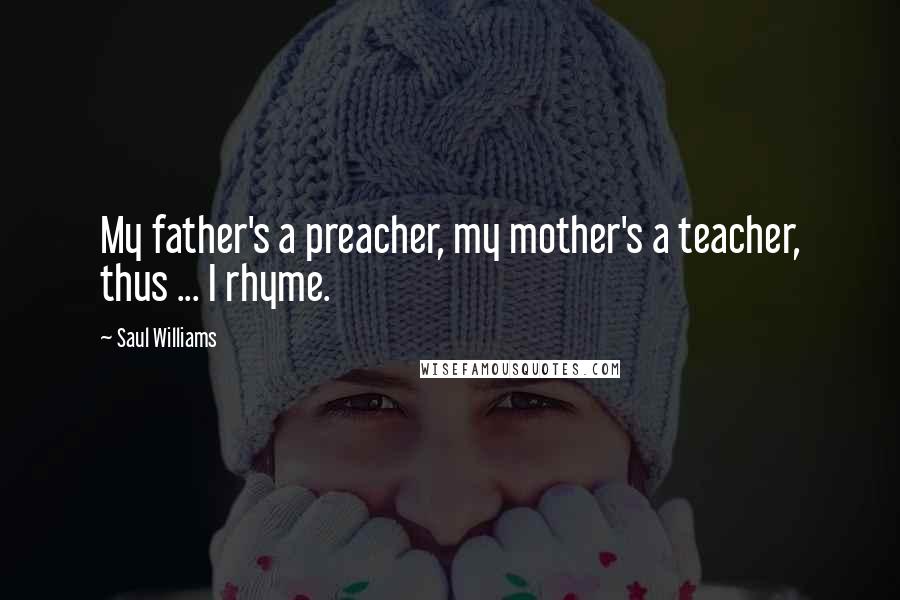 Saul Williams Quotes: My father's a preacher, my mother's a teacher, thus ... I rhyme.