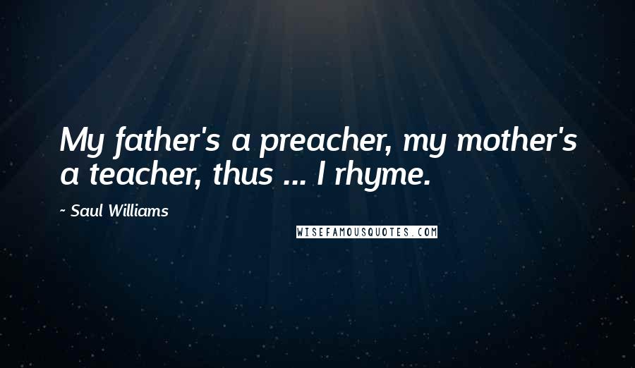 Saul Williams Quotes: My father's a preacher, my mother's a teacher, thus ... I rhyme.