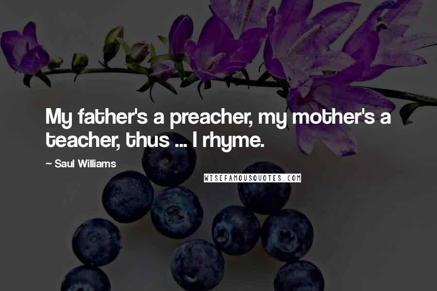 Saul Williams Quotes: My father's a preacher, my mother's a teacher, thus ... I rhyme.