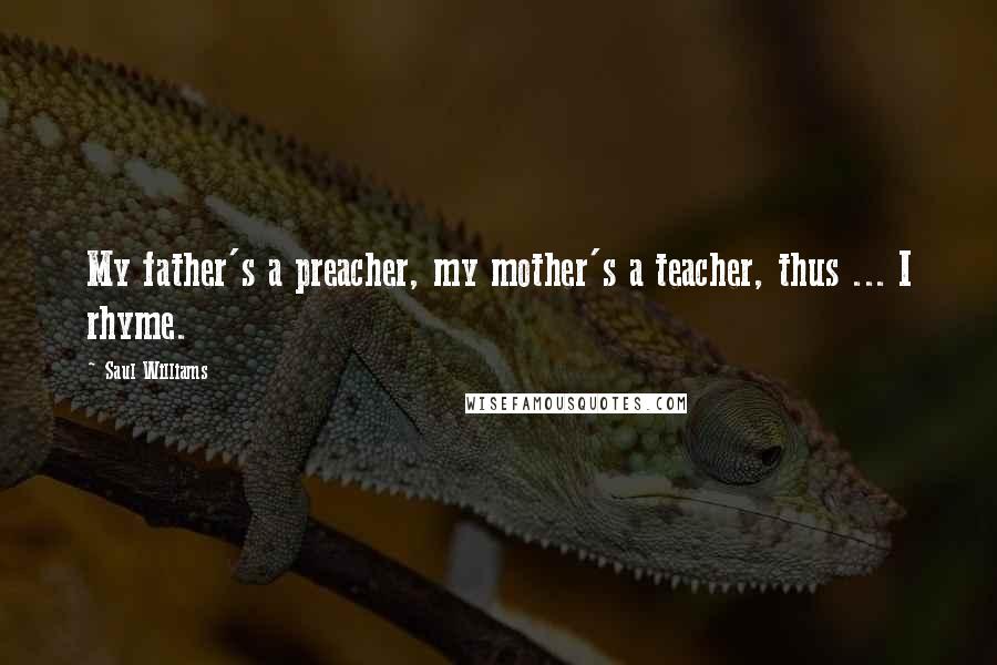 Saul Williams Quotes: My father's a preacher, my mother's a teacher, thus ... I rhyme.