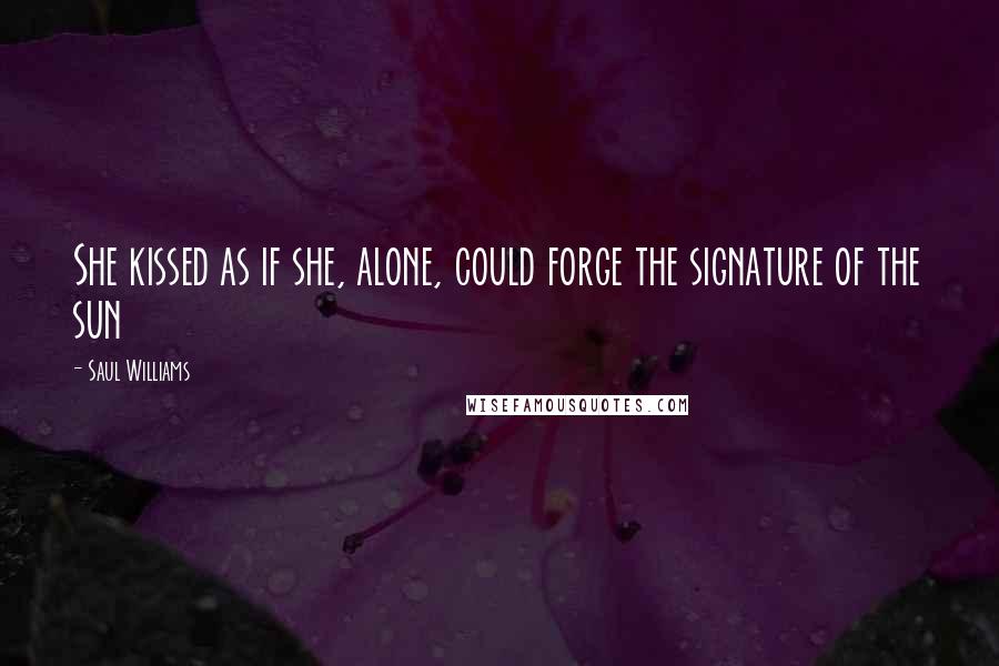 Saul Williams Quotes: She kissed as if she, alone, could forge the signature of the sun