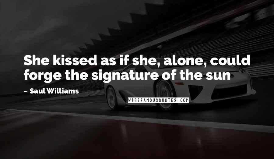 Saul Williams Quotes: She kissed as if she, alone, could forge the signature of the sun