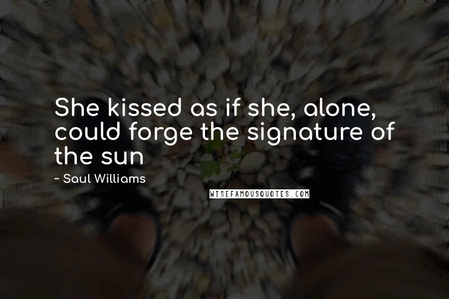 Saul Williams Quotes: She kissed as if she, alone, could forge the signature of the sun