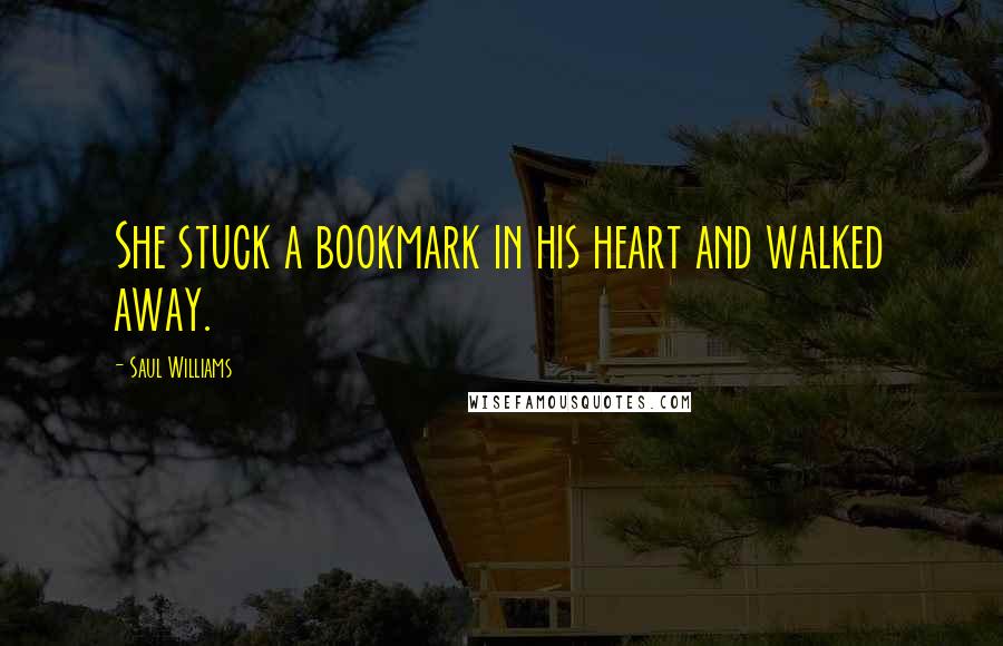 Saul Williams Quotes: She stuck a bookmark in his heart and walked away.