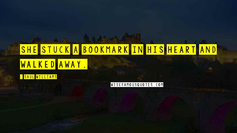 Saul Williams Quotes: She stuck a bookmark in his heart and walked away.