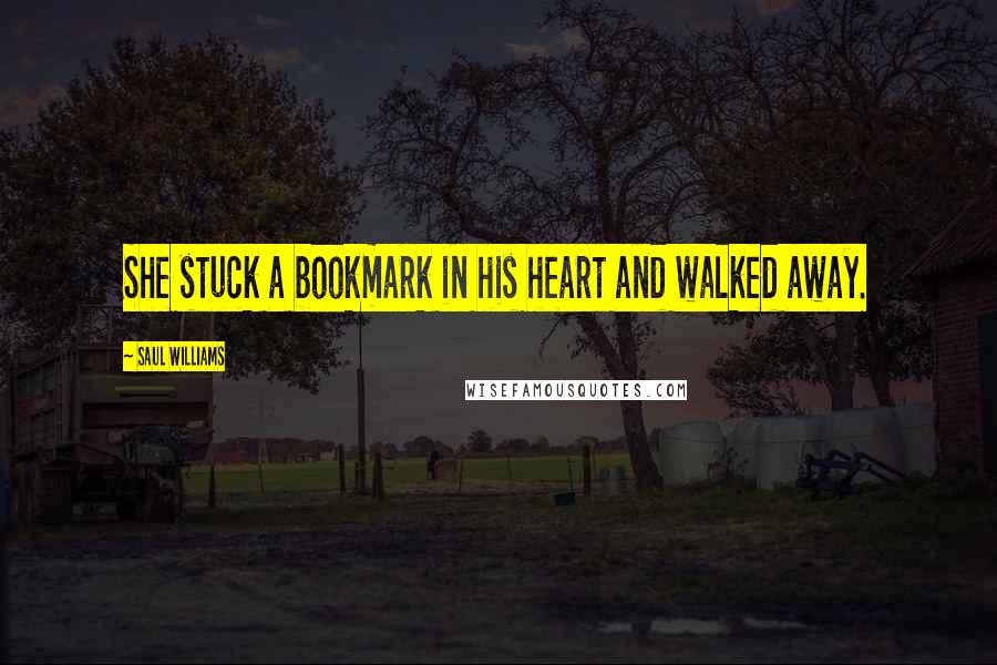 Saul Williams Quotes: She stuck a bookmark in his heart and walked away.