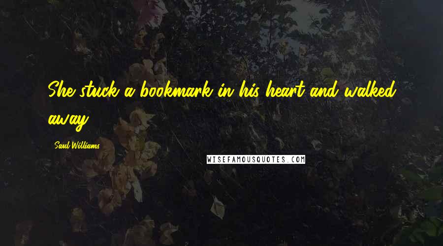 Saul Williams Quotes: She stuck a bookmark in his heart and walked away.