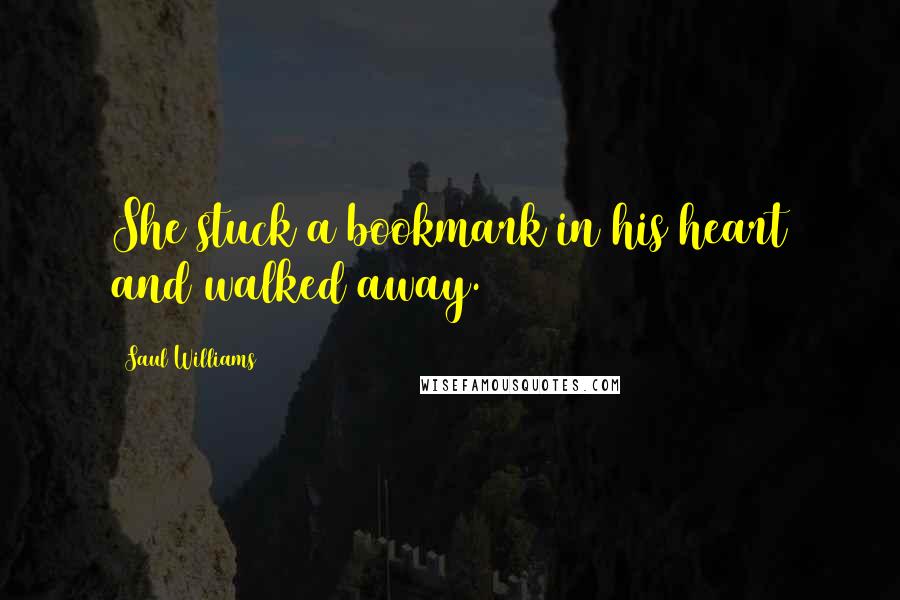 Saul Williams Quotes: She stuck a bookmark in his heart and walked away.