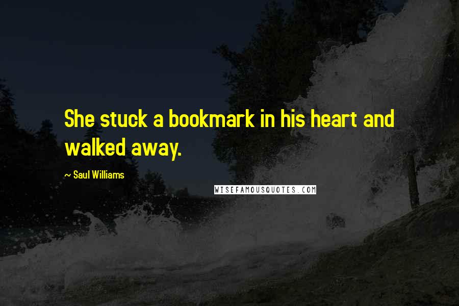 Saul Williams Quotes: She stuck a bookmark in his heart and walked away.