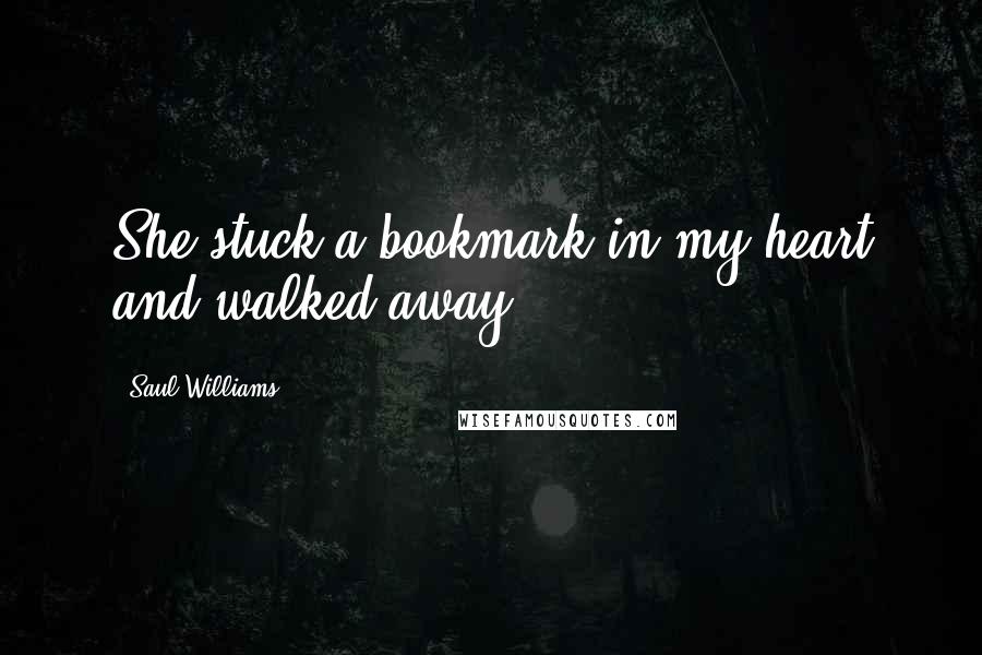 Saul Williams Quotes: She stuck a bookmark in my heart and walked away