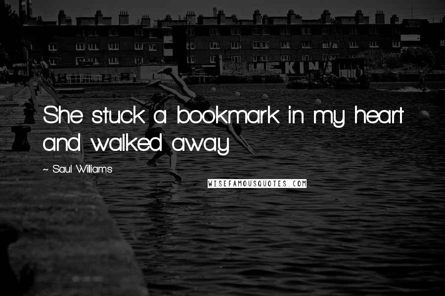 Saul Williams Quotes: She stuck a bookmark in my heart and walked away