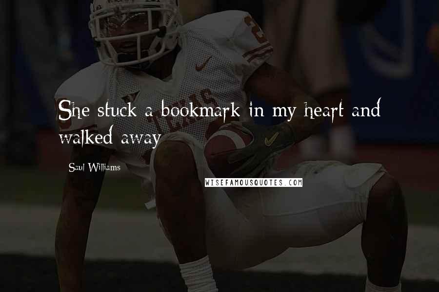 Saul Williams Quotes: She stuck a bookmark in my heart and walked away