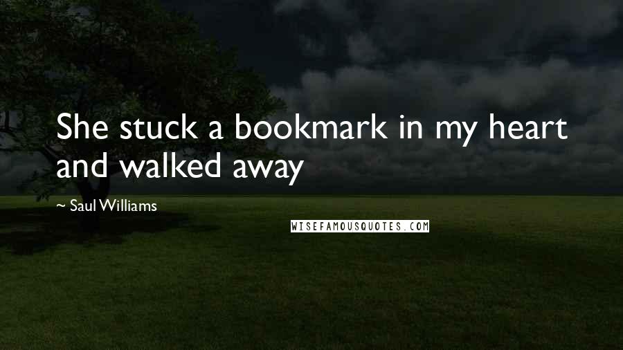 Saul Williams Quotes: She stuck a bookmark in my heart and walked away