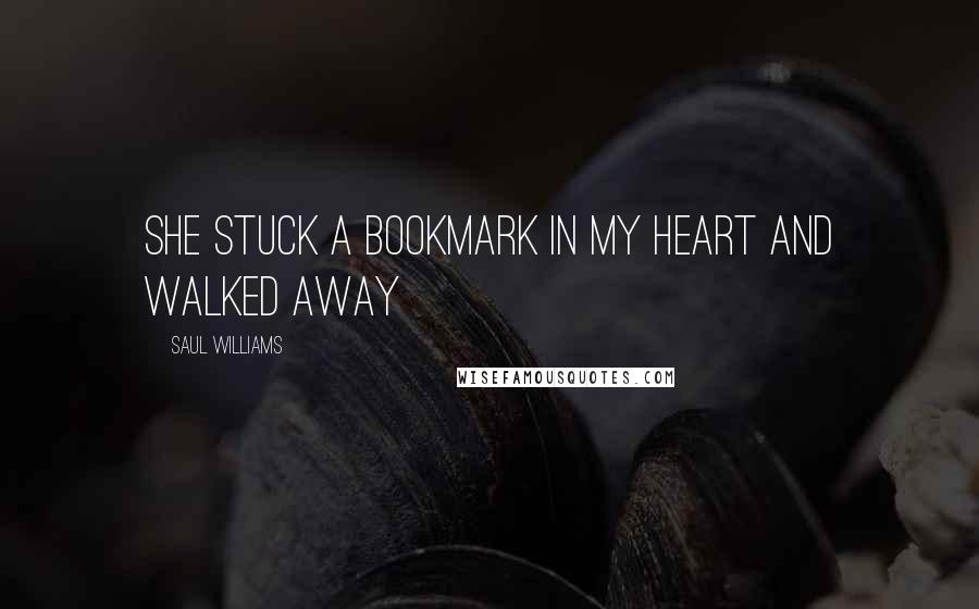 Saul Williams Quotes: She stuck a bookmark in my heart and walked away