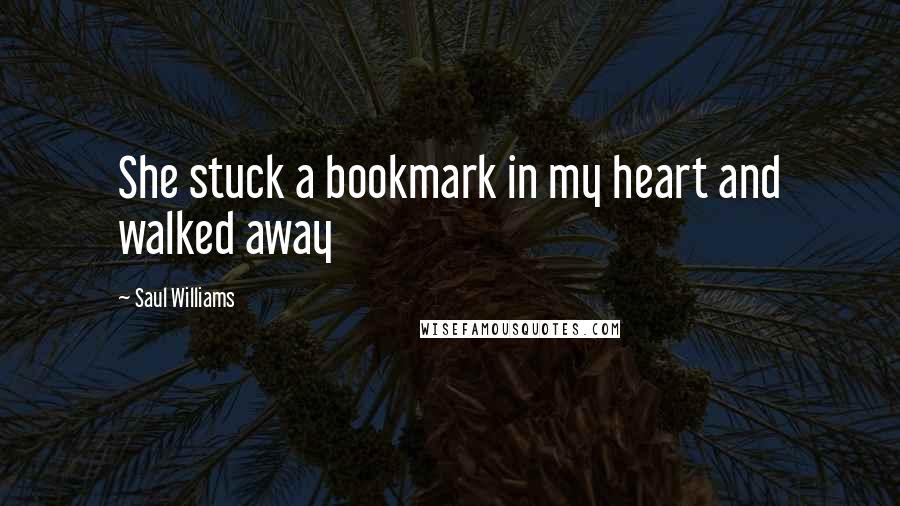 Saul Williams Quotes: She stuck a bookmark in my heart and walked away