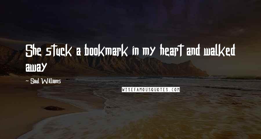 Saul Williams Quotes: She stuck a bookmark in my heart and walked away