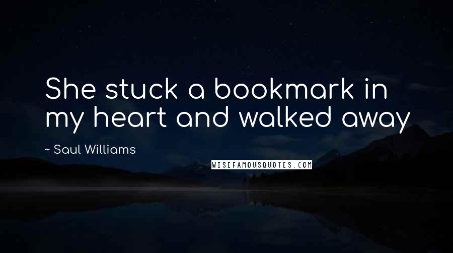 Saul Williams Quotes: She stuck a bookmark in my heart and walked away