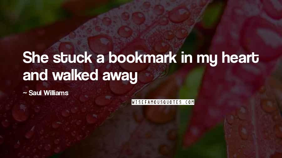 Saul Williams Quotes: She stuck a bookmark in my heart and walked away