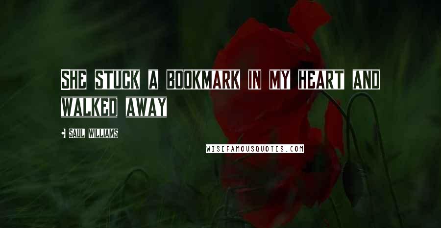 Saul Williams Quotes: She stuck a bookmark in my heart and walked away