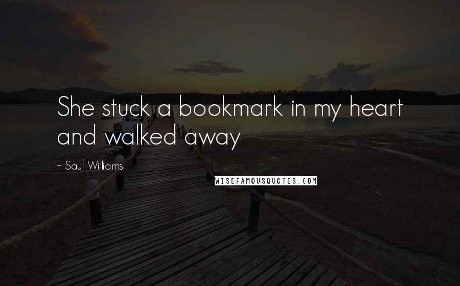 Saul Williams Quotes: She stuck a bookmark in my heart and walked away