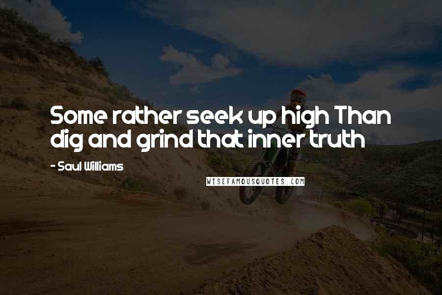 Saul Williams Quotes: Some rather seek up high Than dig and grind that inner truth