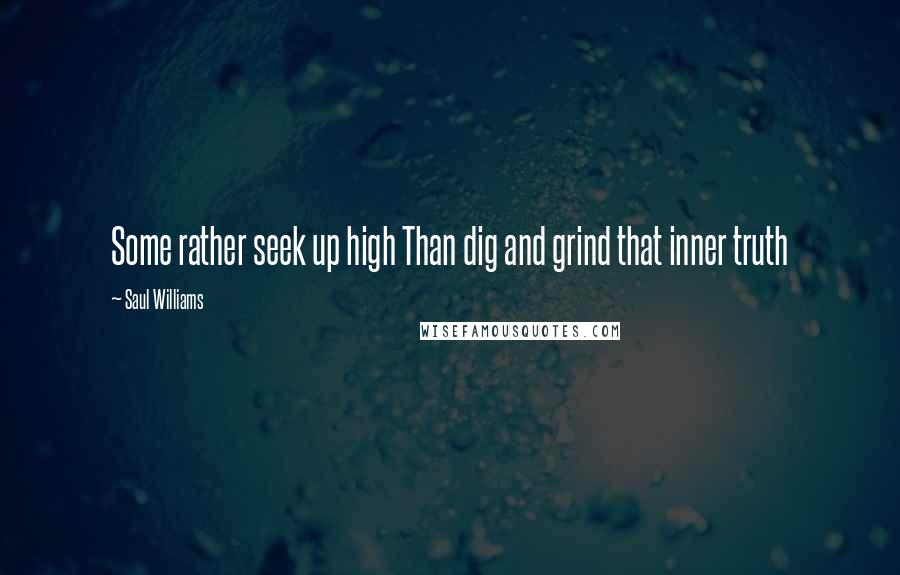 Saul Williams Quotes: Some rather seek up high Than dig and grind that inner truth