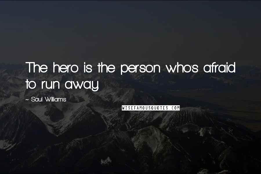 Saul Williams Quotes: The hero is the person who's afraid to run away.