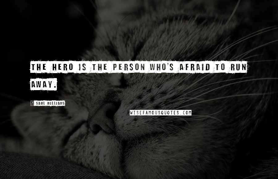 Saul Williams Quotes: The hero is the person who's afraid to run away.