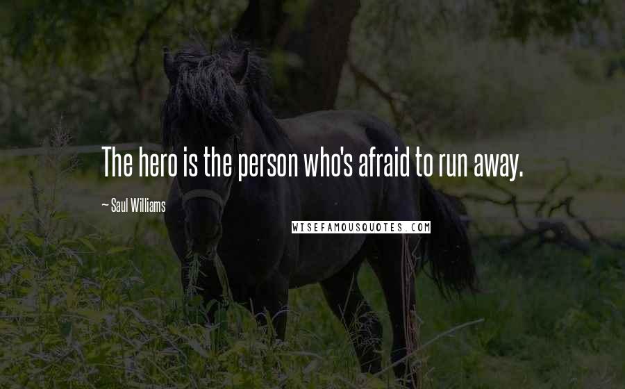Saul Williams Quotes: The hero is the person who's afraid to run away.