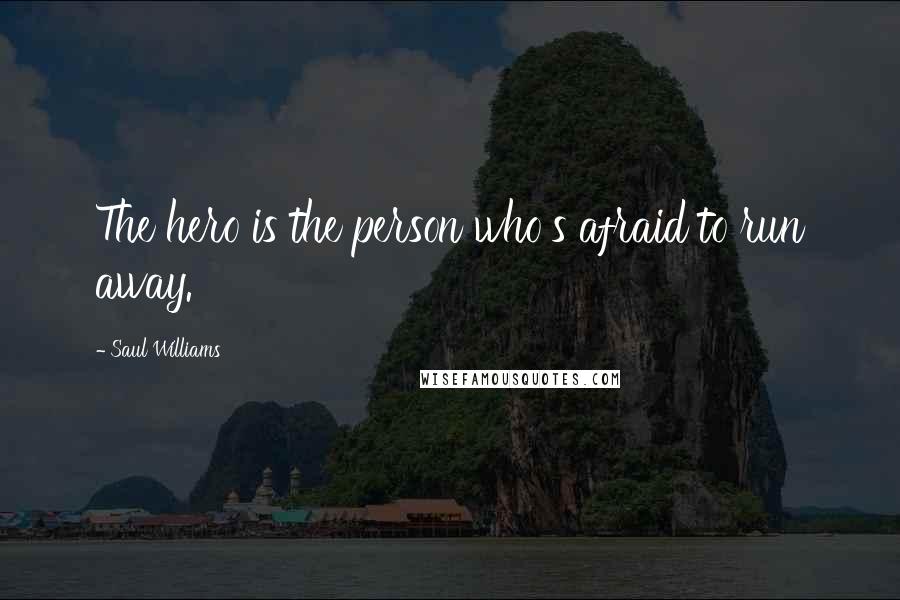 Saul Williams Quotes: The hero is the person who's afraid to run away.