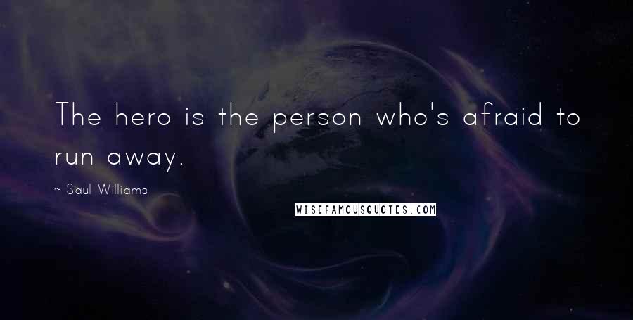Saul Williams Quotes: The hero is the person who's afraid to run away.