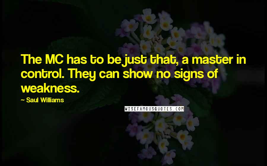 Saul Williams Quotes: The MC has to be just that, a master in control. They can show no signs of weakness.