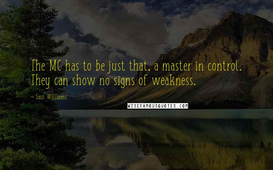 Saul Williams Quotes: The MC has to be just that, a master in control. They can show no signs of weakness.