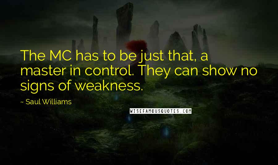 Saul Williams Quotes: The MC has to be just that, a master in control. They can show no signs of weakness.