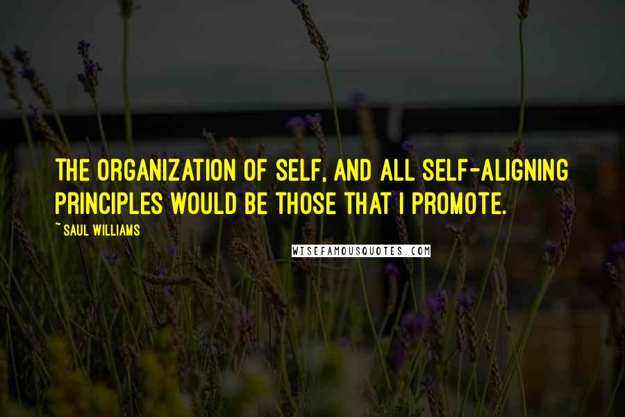 Saul Williams Quotes: The organization of self, and all self-aligning principles would be those that I promote.