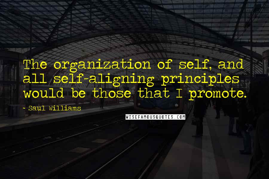 Saul Williams Quotes: The organization of self, and all self-aligning principles would be those that I promote.