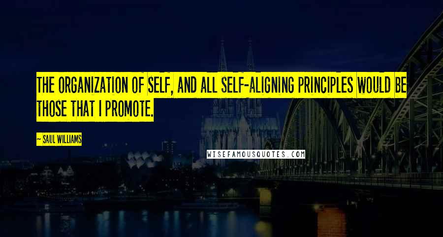 Saul Williams Quotes: The organization of self, and all self-aligning principles would be those that I promote.