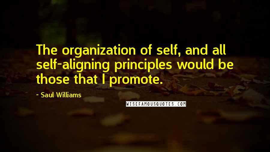 Saul Williams Quotes: The organization of self, and all self-aligning principles would be those that I promote.