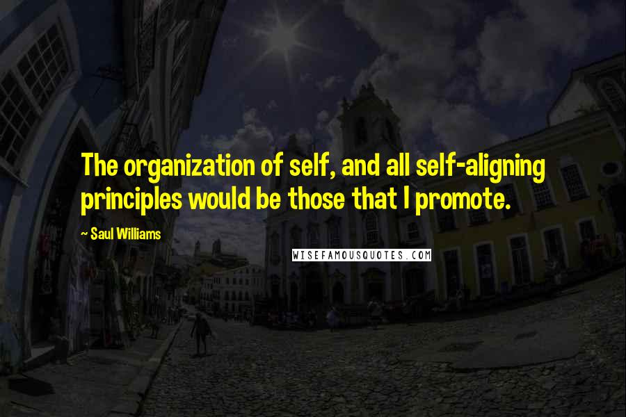 Saul Williams Quotes: The organization of self, and all self-aligning principles would be those that I promote.