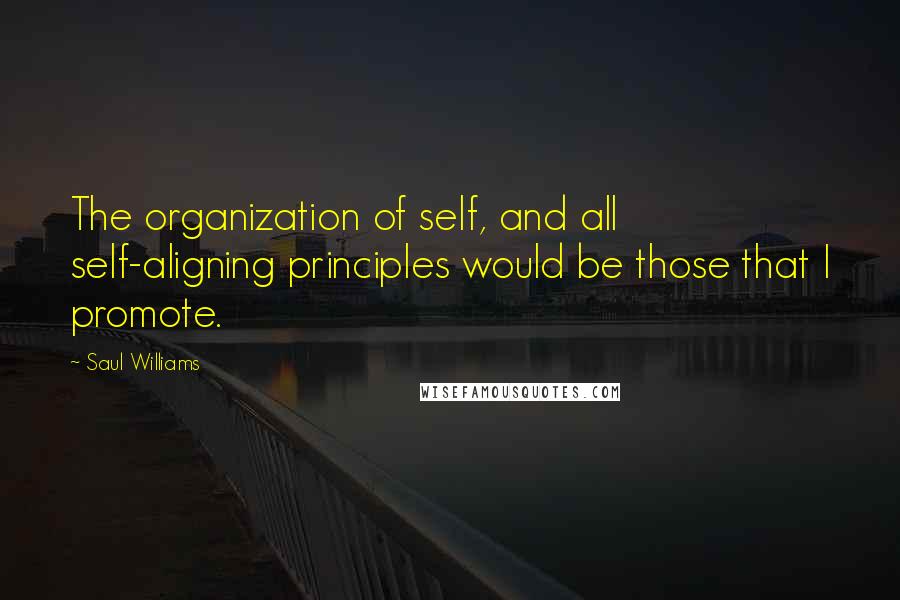 Saul Williams Quotes: The organization of self, and all self-aligning principles would be those that I promote.