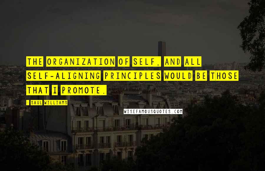 Saul Williams Quotes: The organization of self, and all self-aligning principles would be those that I promote.