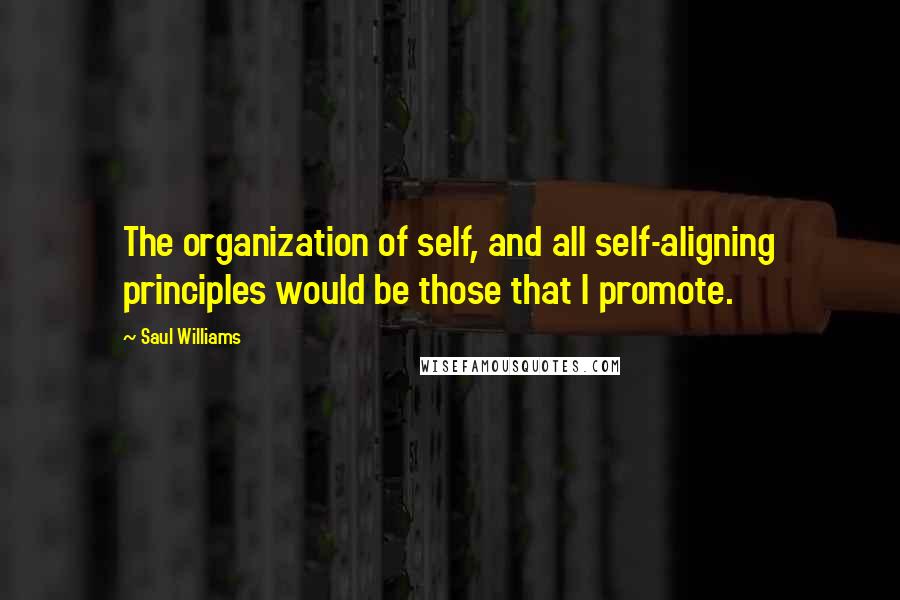 Saul Williams Quotes: The organization of self, and all self-aligning principles would be those that I promote.