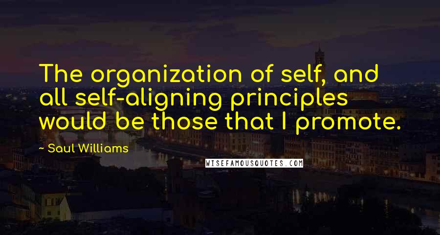 Saul Williams Quotes: The organization of self, and all self-aligning principles would be those that I promote.