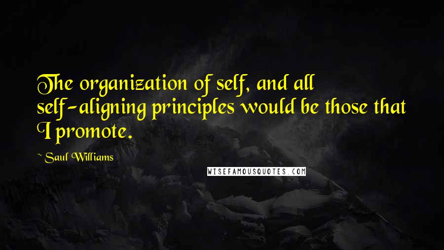 Saul Williams Quotes: The organization of self, and all self-aligning principles would be those that I promote.