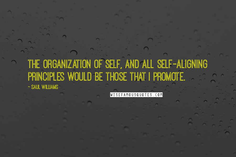 Saul Williams Quotes: The organization of self, and all self-aligning principles would be those that I promote.