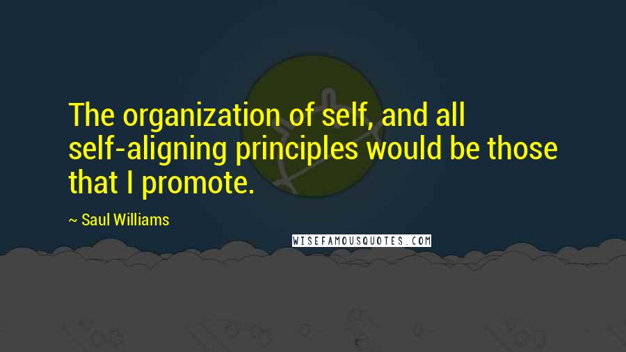 Saul Williams Quotes: The organization of self, and all self-aligning principles would be those that I promote.