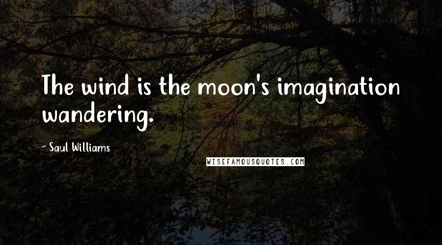 Saul Williams Quotes: The wind is the moon's imagination wandering.