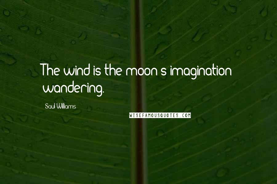 Saul Williams Quotes: The wind is the moon's imagination wandering.