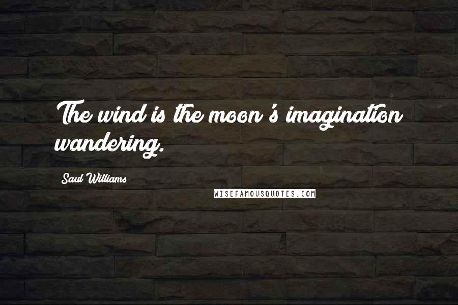 Saul Williams Quotes: The wind is the moon's imagination wandering.